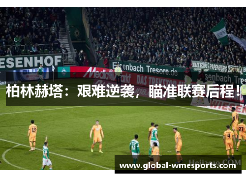 柏林赫塔：艰难逆袭，瞄准联赛后程！
