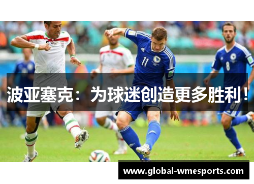 波亚塞克：为球迷创造更多胜利！