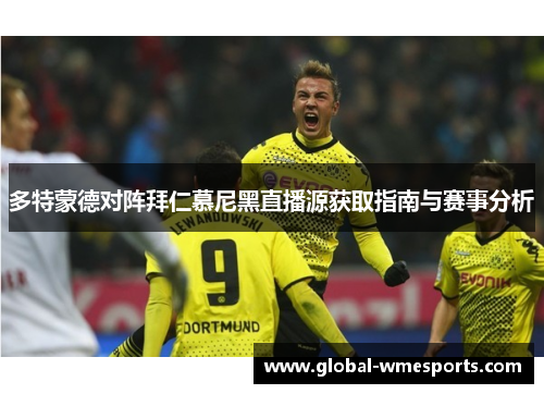 多特蒙德对阵拜仁慕尼黑直播源获取指南与赛事分析