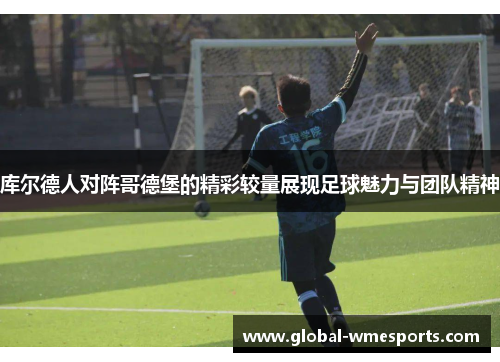 库尔德人对阵哥德堡的精彩较量展现足球魅力与团队精神