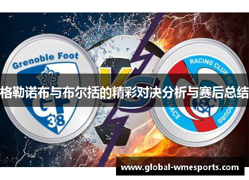 格勒诺布与布尔括的精彩对决分析与赛后总结