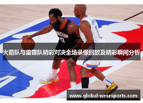 火箭队与雷霆队精彩对决全场录像回放及精彩瞬间分析