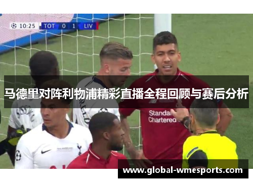 马德里对阵利物浦精彩直播全程回顾与赛后分析