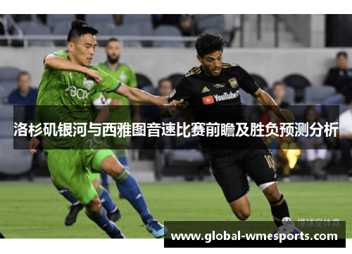 洛杉矶银河与西雅图音速比赛前瞻及胜负预测分析