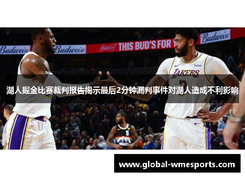 湖人掘金比赛裁判报告揭示最后2分钟漏判事件对湖人造成不利影响