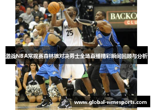 激战NBA常规赛森林狼对决勇士全场直播精彩瞬间回顾与分析