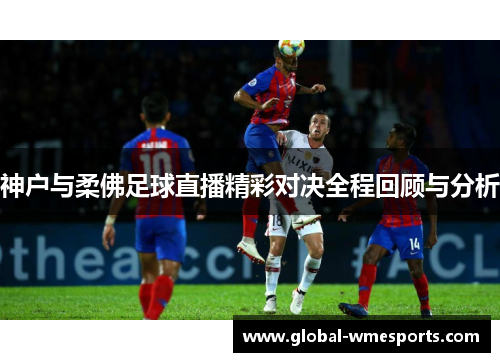 神户与柔佛足球直播精彩对决全程回顾与分析